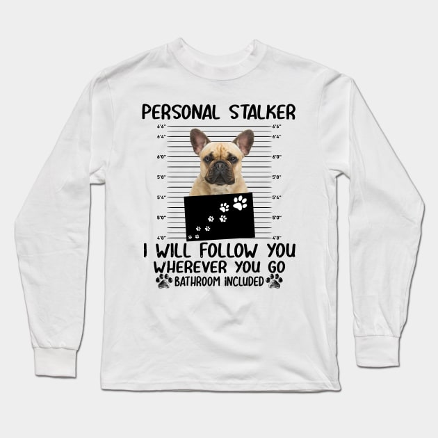 Personal Stalker Funny French Bulldog Long Sleeve T-Shirt by Terryeare